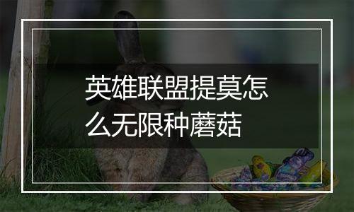 英雄联盟提莫怎么无限种蘑菇