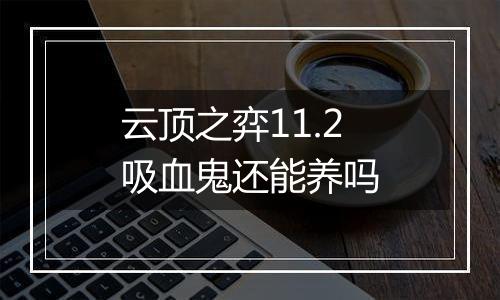 云顶之弈11.2吸血鬼还能养吗
