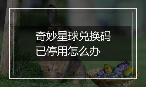 奇妙星球兑换码已停用怎么办