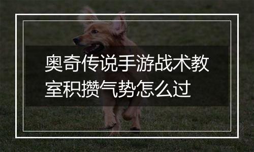 奥奇传说手游战术教室积攒气势怎么过