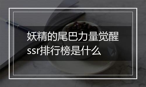 妖精的尾巴力量觉醒ssr排行榜是什么