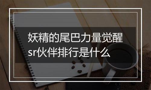 妖精的尾巴力量觉醒sr伙伴排行是什么