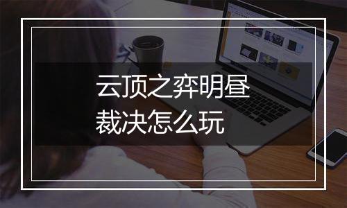云顶之弈明昼裁决怎么玩