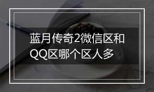 蓝月传奇2微信区和QQ区哪个区人多