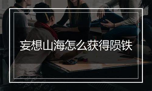 妄想山海怎么获得陨铁