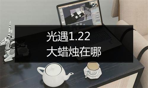 光遇1.22大蜡烛在哪
