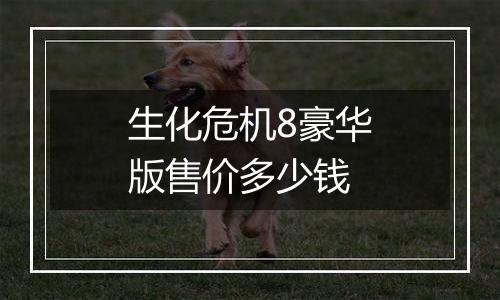 生化危机8豪华版售价多少钱