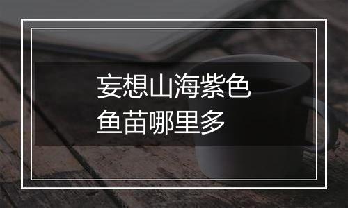 妄想山海紫色鱼苗哪里多