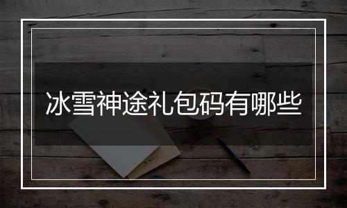 冰雪神途礼包码有哪些