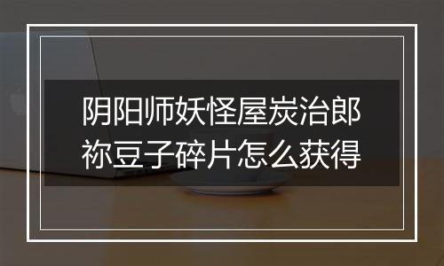 阴阳师妖怪屋炭治郎祢豆子碎片怎么获得