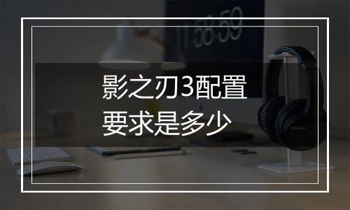 影之刃3配置要求是多少