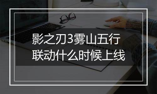 影之刃3雾山五行联动什么时候上线