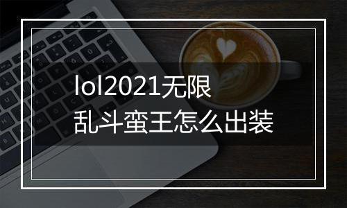 lol2021无限乱斗蛮王怎么出装