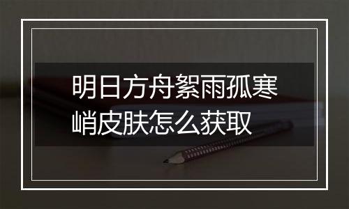 明日方舟絮雨孤寒峭皮肤怎么获取