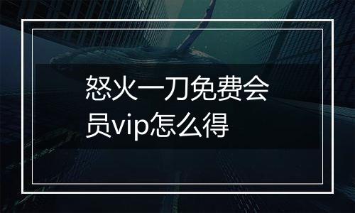 怒火一刀免费会员vip怎么得