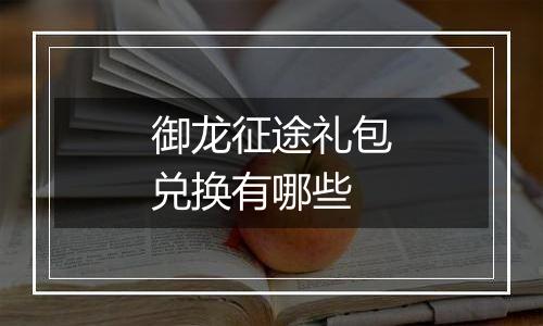 御龙征途礼包兑换有哪些
