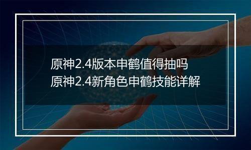 原神2.4版本申鹤值得抽吗 原神2.4新角色申鹤技能详解