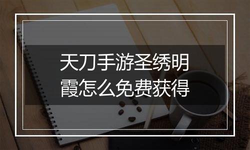 天刀手游圣绣明霞怎么免费获得