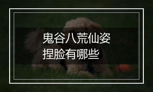 鬼谷八荒仙姿捏脸有哪些