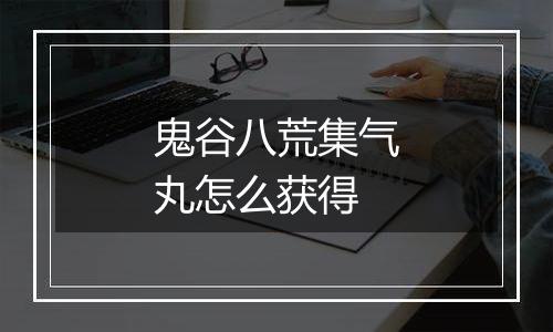 鬼谷八荒集气丸怎么获得
