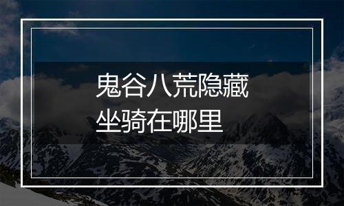 鬼谷八荒隐藏坐骑在哪里
