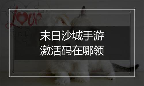 末日沙城手游激活码在哪领