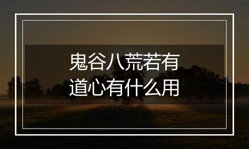 鬼谷八荒若有道心有什么用