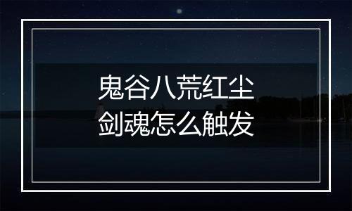 鬼谷八荒红尘剑魂怎么触发
