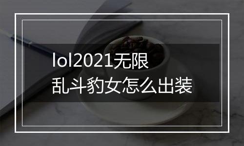 lol2021无限乱斗豹女怎么出装