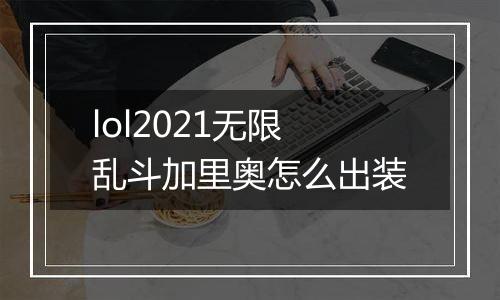 lol2021无限乱斗加里奥怎么出装