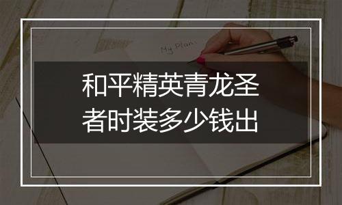 和平精英青龙圣者时装多少钱出