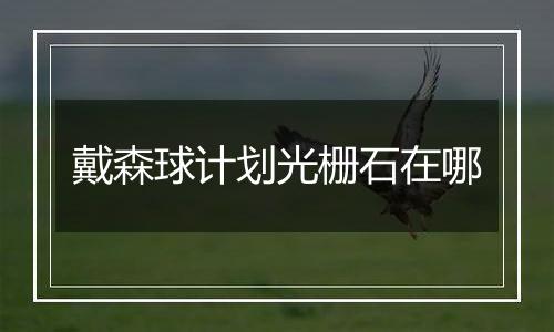 戴森球计划光栅石在哪