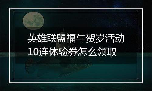 英雄联盟福牛贺岁活动10连体验券怎么领取