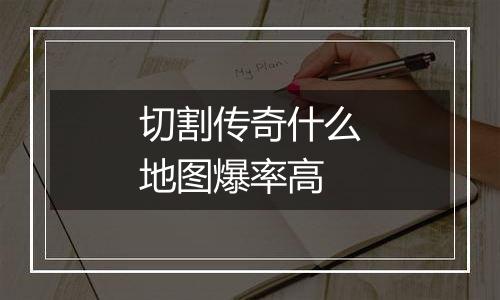 切割传奇什么地图爆率高