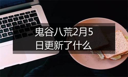 鬼谷八荒2月5日更新了什么