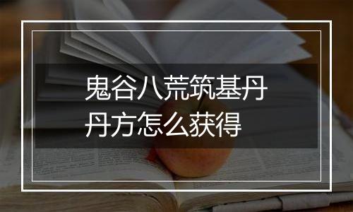 鬼谷八荒筑基丹丹方怎么获得