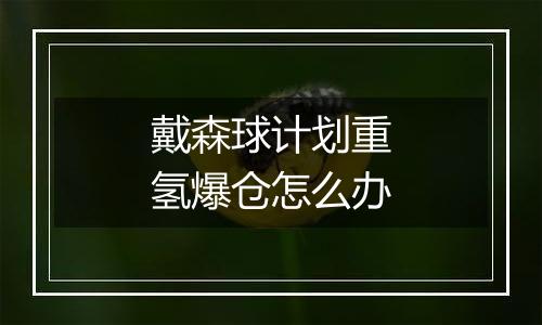 戴森球计划重氢爆仓怎么办