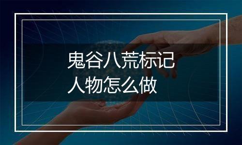 鬼谷八荒标记人物怎么做