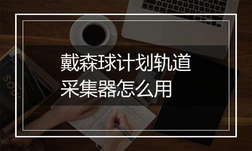 戴森球计划轨道采集器怎么用