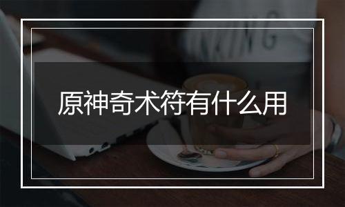 原神奇术符有什么用