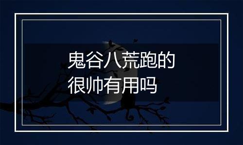 鬼谷八荒跑的很帅有用吗