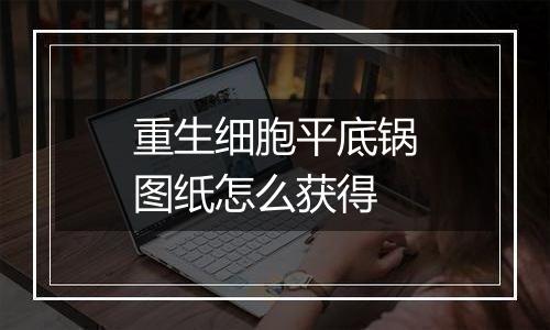 重生细胞平底锅图纸怎么获得