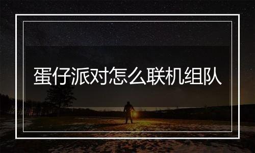 蛋仔派对怎么联机组队