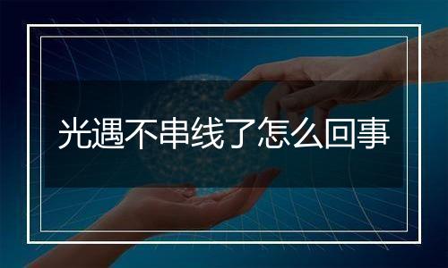 光遇不串线了怎么回事