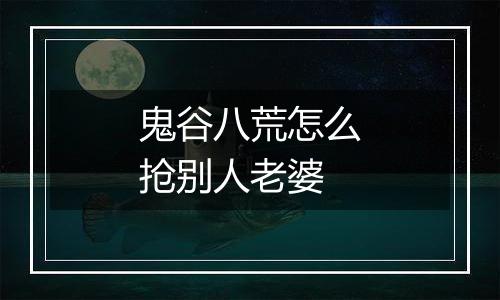 鬼谷八荒怎么抢别人老婆