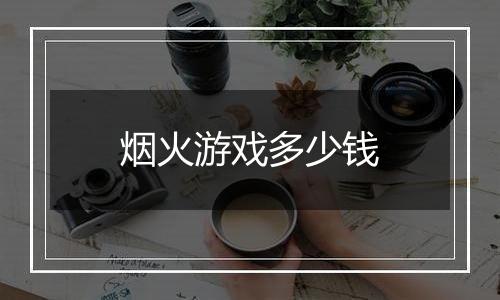 烟火游戏多少钱