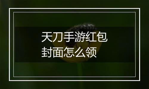 天刀手游红包封面怎么领