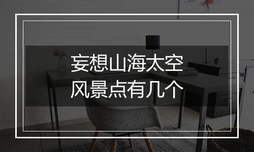 妄想山海太空风景点有几个