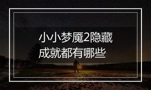 小小梦魇2隐藏成就都有哪些
