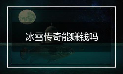 冰雪传奇能赚钱吗